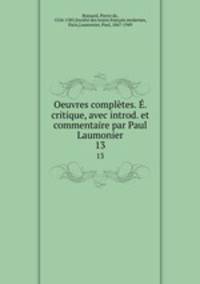 Oeuvres compltes. . critique, avec introd. et commentaire par Paul Laumonier. 13