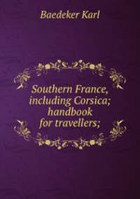 Southern France, including Corsica; handbook for travellers;