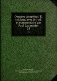 Oeuvres compltes. . critique, avec introd. et commentaire par Paul Laumonier. 15