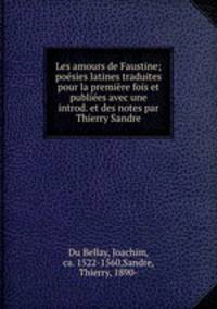Les amours de Faustine; poesies latines traduites pour la premiere fois et publiees avec une introd. et des notes par Thierry Sandre