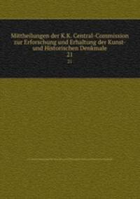 Mittheilungen der K.K. Central-Commission zur Erforschung und Erhaltung der Kunst- und Historischen Denkmale. 21
