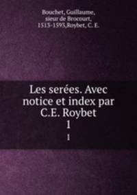 Les seres. Avec notice et index par C.E. Roybet. 1