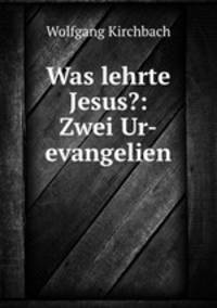 Was lehrte Jesus?: Zwei Ur-evangelien