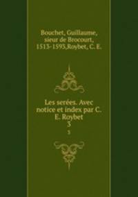 Les seres. Avec notice et index par C.E. Roybet. 3