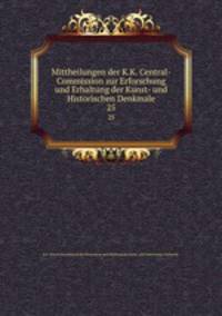 Mittheilungen der K.K. Central-Commission zur Erforschung und Erhaltung der Kunst- und Historischen Denkmale. 25