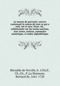 Le moyen de parvenir; oeuvre contenant la raison de tout ce qui a est, est et sera. Nouv. d., collationne sur les textes anciens, avec notes, notices, sommaire analytique, et index alphabtique