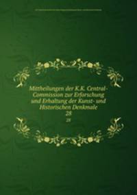 Mittheilungen der K.K. Central-Commission zur Erforschung und Erhaltung der Kunst- und Historischen Denkmale. 28