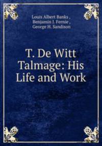 T. De Witt Talmage. His Life and Work