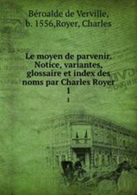 Le moyen de parvenir. Notice, variantes, glossaire et index des noms par Charles Royer. 1