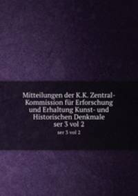 Mitteilungen der K.K. Zentral-Kommission fr Erforschung und Erhaltung Kunst- und Historischen Denkmale. ser 3 vol 2