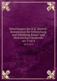 Mitteilungen der K.K. Zentral-Kommission fr Erforschung und Erhaltung Kunst- und Historischen Denkmale. ser 3 vol 4