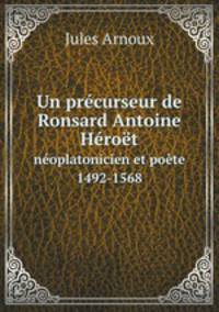 Un prcurseur de Ronsard Antoine Hrot. noplatonicien et pote 1492-1568
