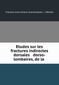 Etudes sur les fractures indirectes dorsales & dorso-lombaires, de la .