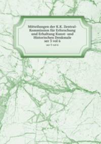 Mitteilungen der K.K. Zentral-Kommission fr Erforschung und Erhaltung Kunst- und Historischen Denkmale. ser 3 vol 6
