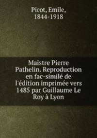 Maistre Pierre Pathelin. Reproduction en fac-simile de l