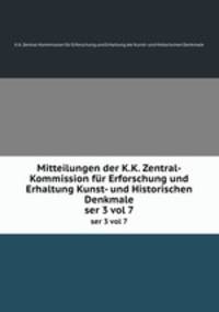 Mitteilungen der K.K. Zentral-Kommission fr Erforschung und Erhaltung Kunst- und Historischen Denkmale. ser 3 vol 7