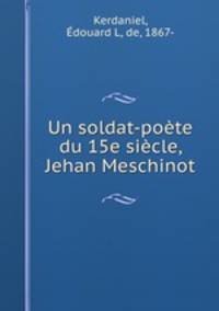 Un soldat-poete du 15e siecle, Jehan Meschinot
