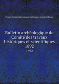Bulletin archologique du Comit des travaux historiques et scientifiques. 1892
