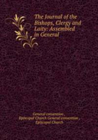 The Journal of the Bishops, Clergy and Laity: Assembled in General .