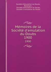 Mmoires de la Socit d`emulation du Doubs. 1900