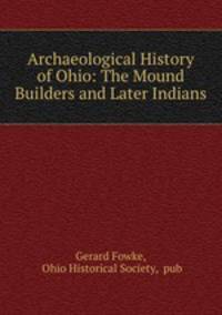 Archaeological History of Ohio: The Mound Builders and Later Indians
