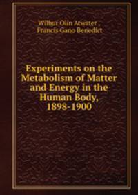 Experiments on the Metabolism of Matter and Energy in the Human Body, 1898-1900
