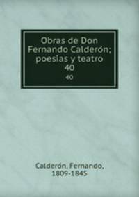 Obras de Don Fernando Calderon; poesias y teatro. 40