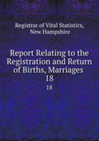 Report Relating to the Registration and Return of Births, Marriages .. 18