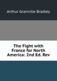 The Fight with France for North America: 2nd Ed. Rev.