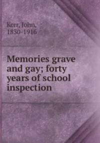 Memories grave and gay; forty years of school inspection