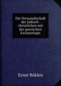 Die Verwandtschaft der judisch-christlichen mit der parsischen Eschatologie