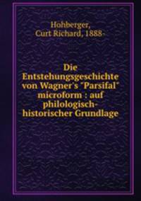 Die Entstehungsgeschichte von Wagner`s "Parsifal" microform : auf philologisch-historischer Grundlage