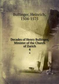 Decades of Henry Bullinger, Minister of the Church of Zurich. 4