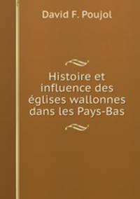 Histoire et influence des eglises wallonnes dans les Pays-Bas