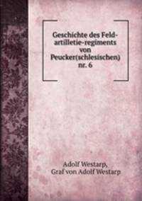 Geschichte des Feld-artilletie-regiments von Peucker (schlesischen) nr. 6