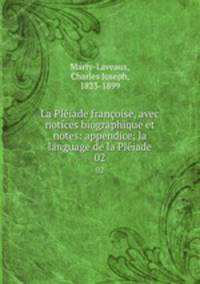 La Pliade franoise, avec notices biographique et notes: appendice; la language de la Pliade. 02