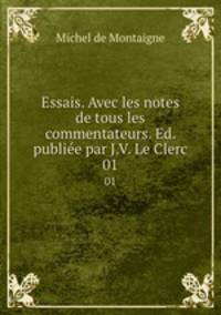Essais. Avec les notes de tous les commentateurs. Ed. publie par J.V. Le Clerc. 01