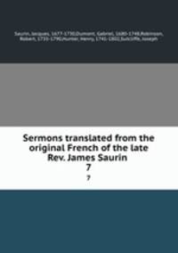 Sermons translated from the original French of the late Rev. James Saurin . 7