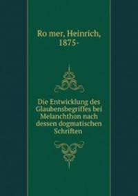 Die Entwicklung des Glaubensbegriffes bei Melanchthon nach dessen dogmatischen Schriften