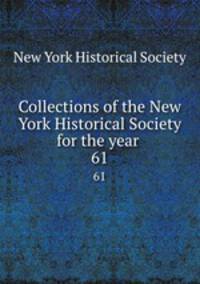 Collections of the New York Historical Society for the year . 61
