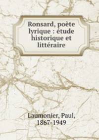 Ronsard, pote lyrique : tude historique et littraire