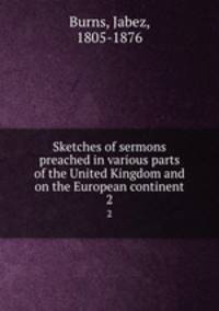 Sketches of sermons preached in various parts of the United Kingdom and on the European continent. 2