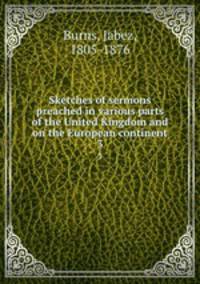 Sketches of sermons preached in various parts of the United Kingdom and on the European continent. 3