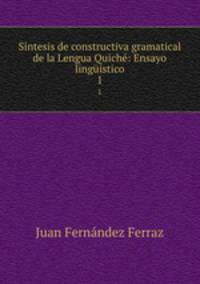 Sintesis de constructiva gramatical de la Lengua Quiche: Ensayo linguistico