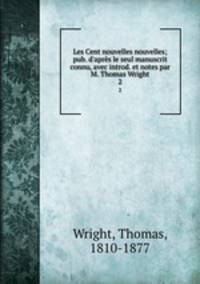 Les Cent nouvelles nouvelles; pub. d`aprs le seul manuscrit connu, avec introd. et notes par M. Thomas Wright. 2