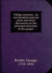 Village sermons : or, one hundred and one plain and short discourses on the principal doctrines of the gospel