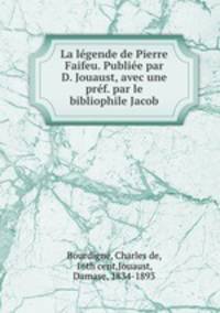 La lgende de Pierre Faifeu. Publie par D. Jouaust, avec une prf. par le bibliophile Jacob