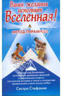 Ваши желания исполнит Вселенная: Метод пирамиды: Победа над болезнями; Исполнение денежных желаний; Оздоровление энергии и др.