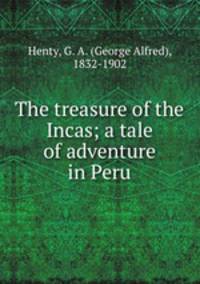 The treasure of the Incas; a tale of adventure in Peru