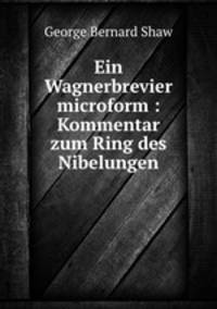 Ein Wagnerbrevier microform : Kommentar zum Ring des Nibelungen